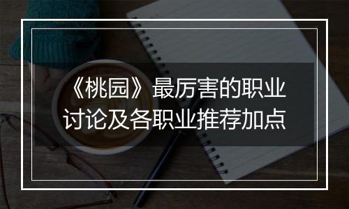《桃园》最厉害的职业讨论及各职业推荐加点