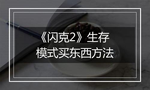 《闪克2》生存模式买东西方法