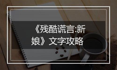 《残酷谎言:新娘》文字攻略