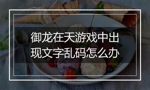 御龙在天游戏中出现文字乱码怎么办