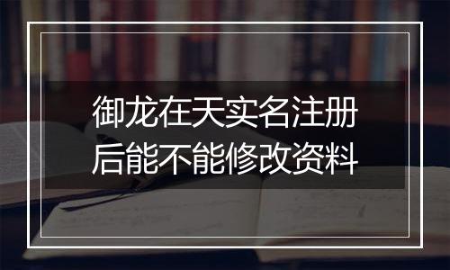 御龙在天实名注册后能不能修改资料