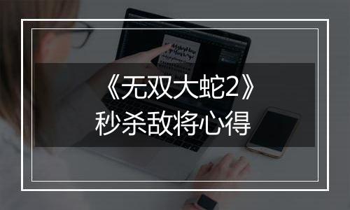 《无双大蛇2》秒杀敌将心得