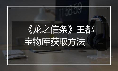 《龙之信条》王都宝物库获取方法