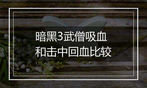 暗黑3武僧吸血和击中回血比较