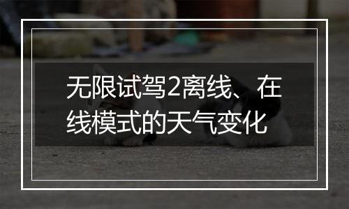 无限试驾2离线、在线模式的天气变化