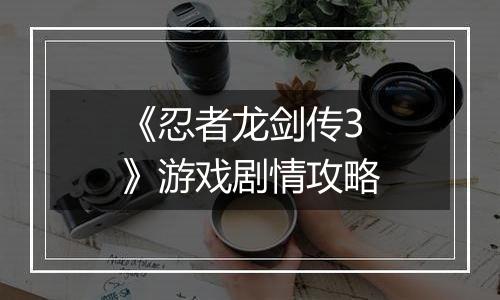 《忍者龙剑传3》游戏剧情攻略