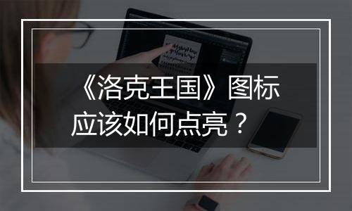《洛克王国》图标应该如何点亮？