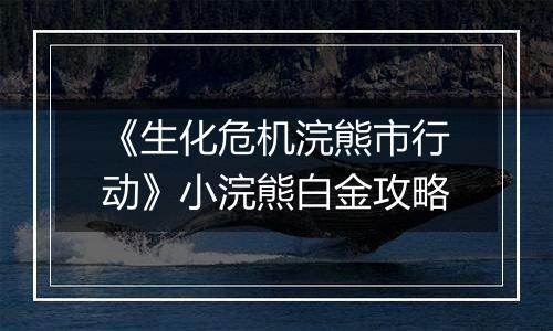 《生化危机浣熊市行动》小浣熊白金攻略