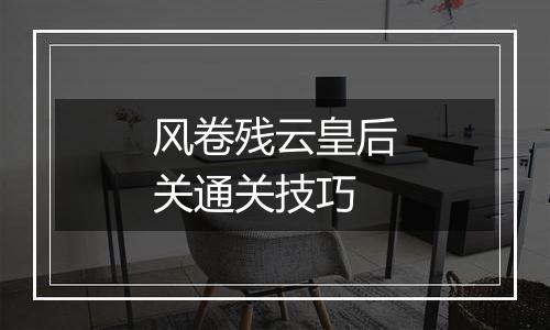 风卷残云皇后关通关技巧