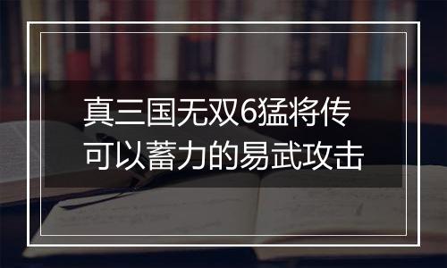 真三国无双6猛将传可以蓄力的易武攻击