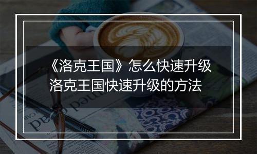 《洛克王国》怎么快速升级 洛克王国快速升级的方法