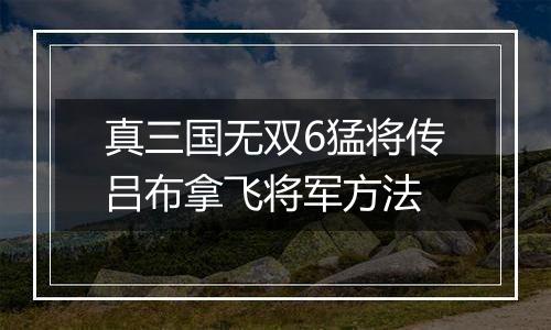真三国无双6猛将传吕布拿飞将军方法