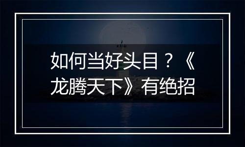 如何当好头目？《龙腾天下》有绝招