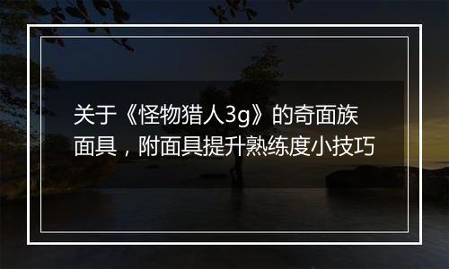 关于《怪物猎人3g》的奇面族面具，附面具提升熟练度小技巧