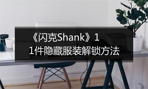 《闪克Shank》11件隐藏服装解锁方法