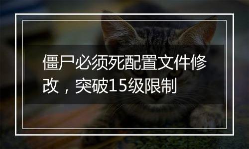 僵尸必须死配置文件修改，突破15级限制