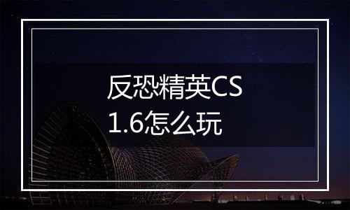 反恐精英CS1.6怎么玩