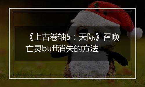 《上古卷轴5：天际》召唤亡灵buff消失的方法