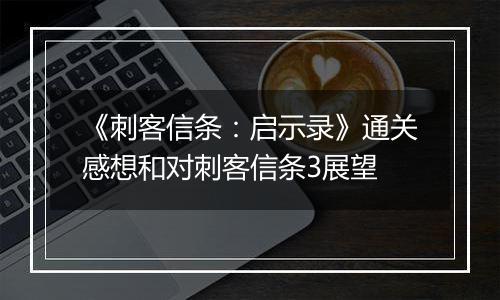 《刺客信条：启示录》通关感想和对刺客信条3展望