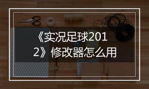 《实况足球2012》修改器怎么用