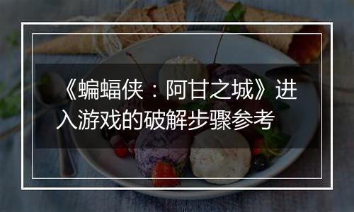 《蝙蝠侠：阿甘之城》进入游戏的破解步骤参考