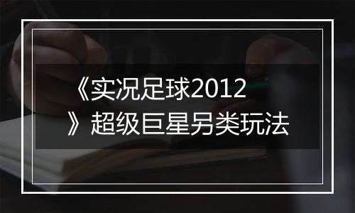 《实况足球2012》超级巨星另类玩法