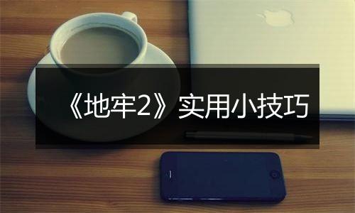 《地牢2》实用小技巧