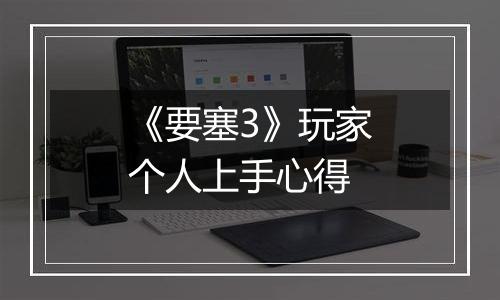 《要塞3》玩家个人上手心得