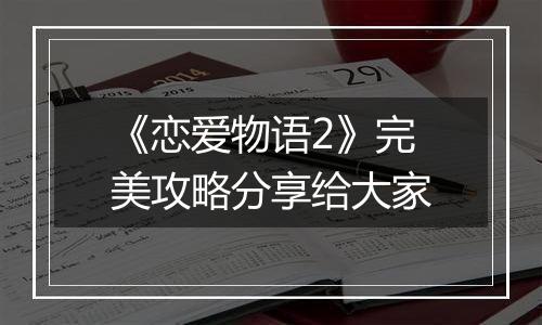 《恋爱物语2》完美攻略分享给大家