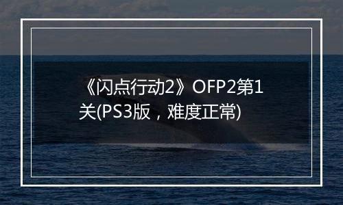 《闪点行动2》OFP2第1关(PS3版，难度正常)