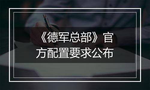 《德军总部》官方配置要求公布