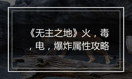 《无主之地》火，毒，电，爆炸属性攻略