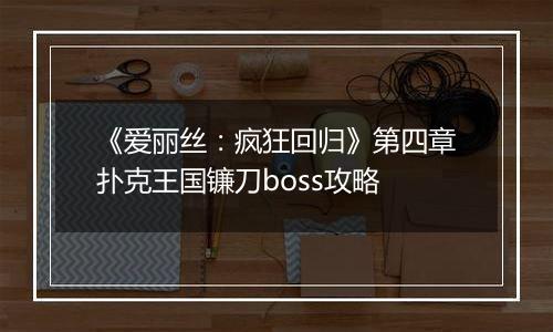 《爱丽丝：疯狂回归》第四章扑克王国镰刀boss攻略