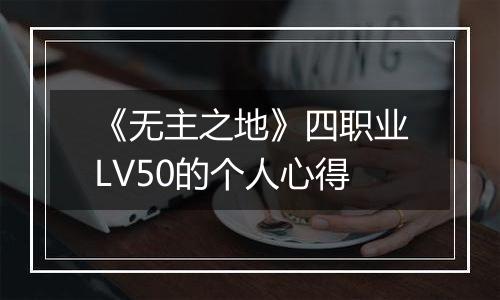 《无主之地》四职业LV50的个人心得