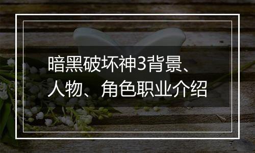 暗黑破坏神3背景、人物、角色职业介绍