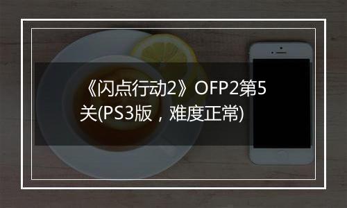 《闪点行动2》OFP2第5关(PS3版，难度正常)