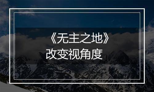 《无主之地》改变视角度