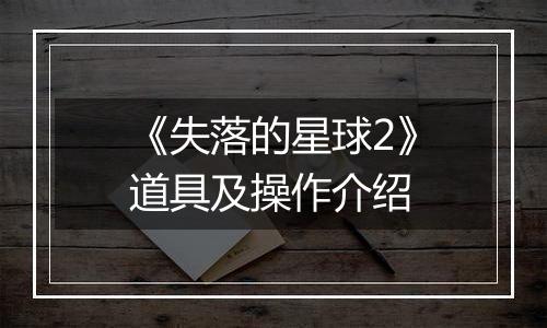 《失落的星球2》道具及操作介绍