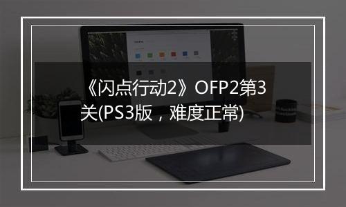 《闪点行动2》OFP2第3关(PS3版，难度正常)