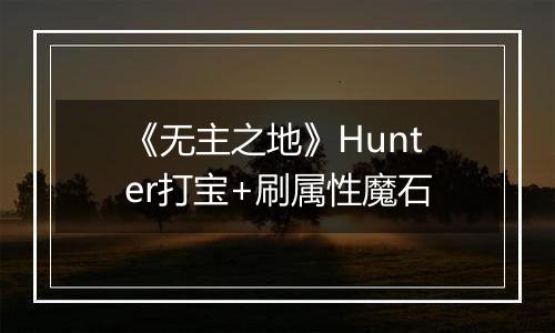 《无主之地》Hunter打宝+刷属性魔石