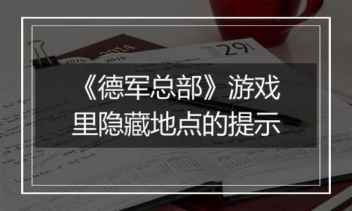 《德军总部》游戏里隐藏地点的提示