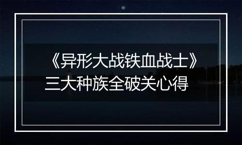 《异形大战铁血战士》三大种族全破关心得