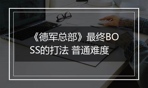 《德军总部》最终BOSS的打法 普通难度