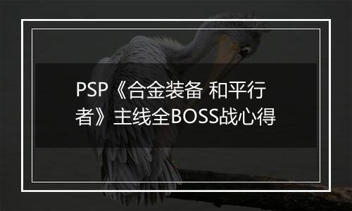 PSP《合金装备 和平行者》主线全BOSS战心得