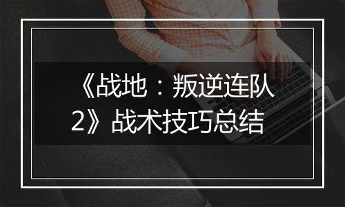 《战地：叛逆连队2》战术技巧总结