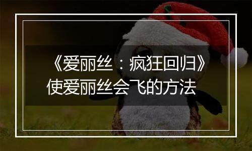 《爱丽丝：疯狂回归》使爱丽丝会飞的方法