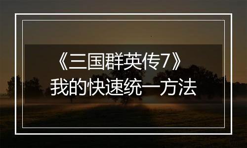 《三国群英传7》我的快速统一方法