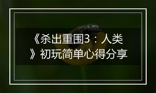 《杀出重围3：人类》初玩简单心得分享