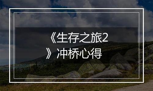 《生存之旅2》冲桥心得