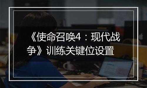 《使命召唤4：现代战争》训练关键位设置